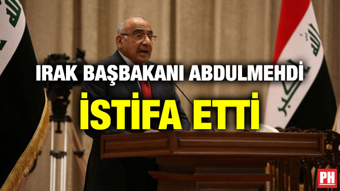IRAK BAŞBAKANI ABDULMEHDİ İSTİFA ETTİ