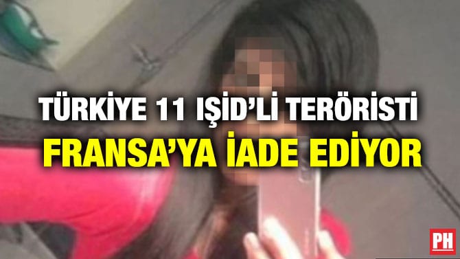 TÜRKİYE 11 IŞİD’Lİ TERÖRİSTİ  FRANSA’YA İADE EDİYOR