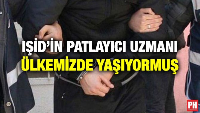 IŞİD’İN PATLAYICI UZMANI ÜLKEMİZDE YAŞIYORMUŞ