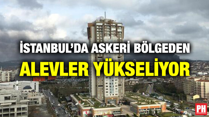 İSTANBUL’DA ASKERİ BÖLGEDEN ALEVLER YÜKSELİYOR