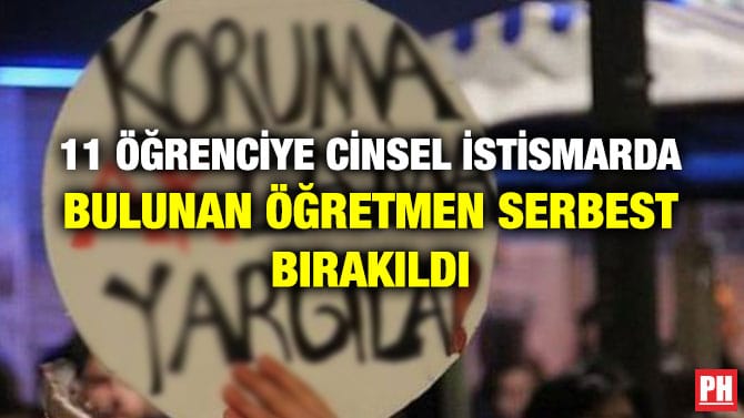 11 ÖĞRENCİYE CİNSEL İSTİSMARDA BULUNAN ÖĞRETMEN SERBEST BIRAKILDI
