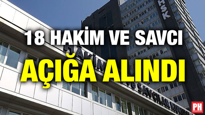 18 HAKİM VE SAVCI AÇIĞA ALINDI