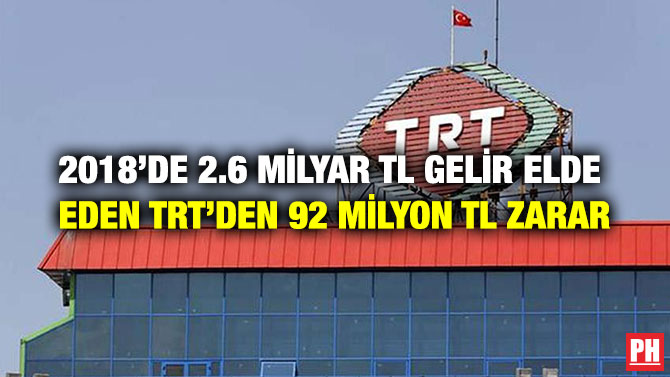 2018’DE 2.6 MİLYAR TL GELİR ELDE EDEN TRT’DEN 92 MİLYON TL ZARAR