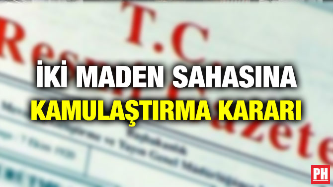 İKİ MADEN SAHASINA KAMULAŞTIRMA KARARI