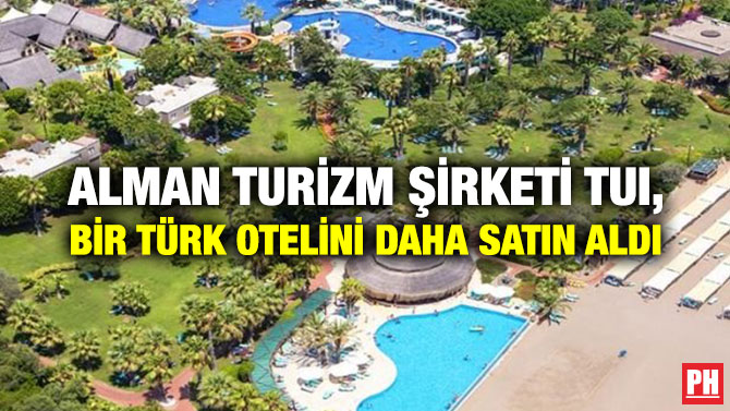 ALMAN TURİZM ŞİRKETİ TUI, BİR TÜRK OTELİNİ DAHA SATIN ALDI