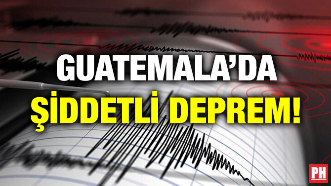 GUATEMALA’DA ŞİDDETLİ DEPREM!