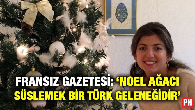 FRANSIZ GAZETESİ: ‘NOEL AĞACI SÜSLEMEK BİR TÜRK GELENEĞİDİR’