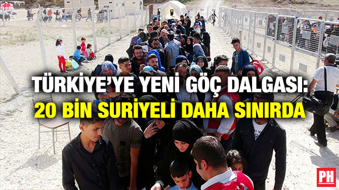 TÜRKİYE’YE YENİ GÖÇ DALGASI: 20 BİN SURİYELİ DAHA SINIRDA