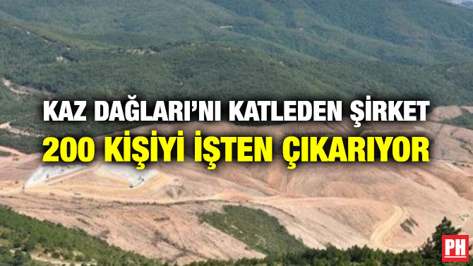 KAZ DAĞLARI’NI KATLEDEN ŞİRKET 200 KİŞİYİ İŞTEN ÇIKARIYOR