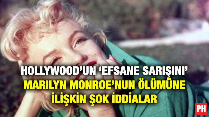 HOLLYWOOD’UN ‘EFSANE SARIŞINI’ MARILYN MONROE’NUN ÖLÜMÜNE İLİŞKİN ŞOK İDDİALAR