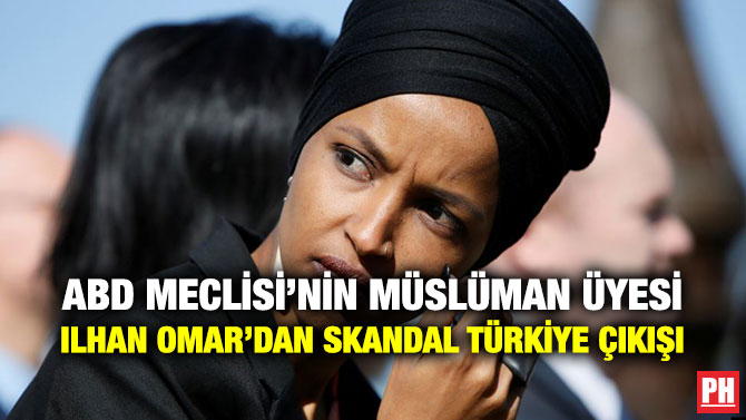 ABD MECLİSİ’NİN MÜSLÜMAN ÜYESİ ILHAN OMAR’DAN SKANDAL TÜRKİYE ÇIKIŞI