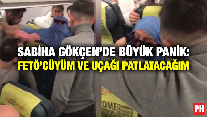 SABİHA GÖKÇEN’DE BÜYÜK PANİK: FETÖ’CÜYÜM VE UÇAĞI PATLATACAĞIM