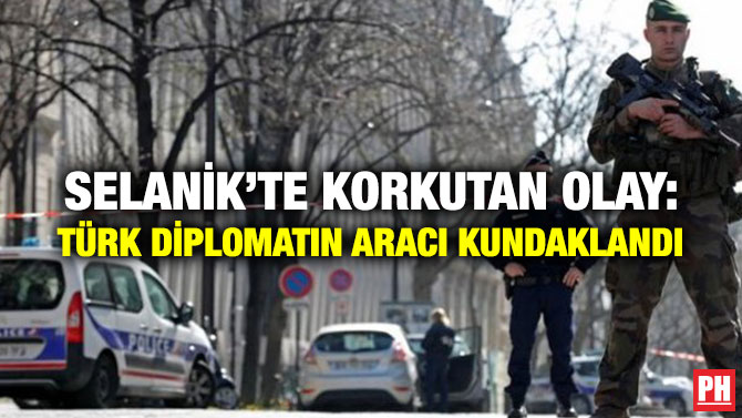 SELANİK’TE KORKUTAN OLAY: TÜRK DİPLOMATIN ARACI KUNDAKLANDI
