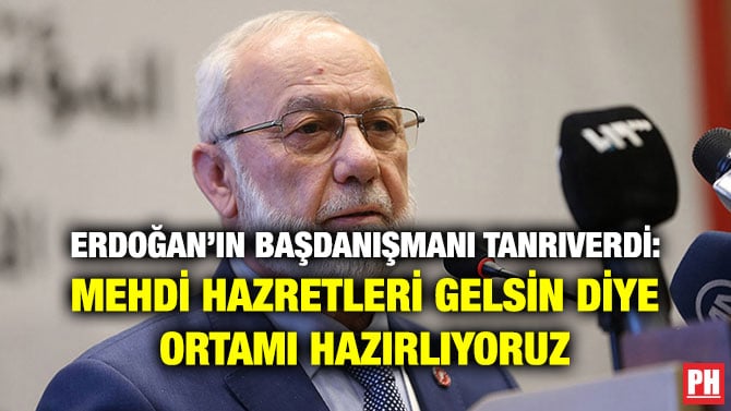ERDOĞAN’IN BAŞDANIŞMANI TANRIVERDİ: MEHDİ HAZRETLERİ GELSİN DİYE ORTAMI HAZIRLIYORUZ