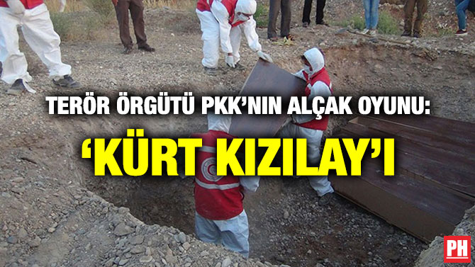 TERÖR ÖRGÜTÜ PKK’NIN ALÇAK OYUNU: ‘KÜRT KIZILAY’I