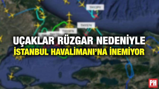 UÇAKLAR RÜZGAR NEDENİYLE İSTANBUL HAVALİMANI’NA İNEMİYOR