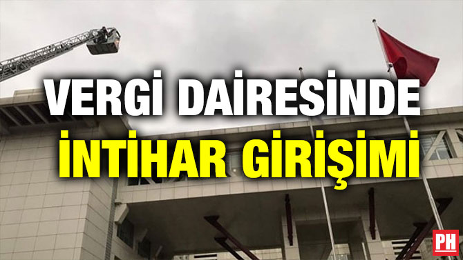 VERGİ DAİRESİNDE İNTİHAR GİRİŞİMİ