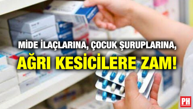 MİDE İLAÇLARINA, ÇOCUK ŞURUPLARINA, AĞRI KESİCİLERE ZAM!