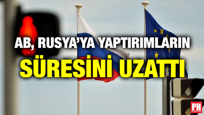 AB, RUSYA’YA YAPTIRIMLARIN SÜRESİNİ UZATTI