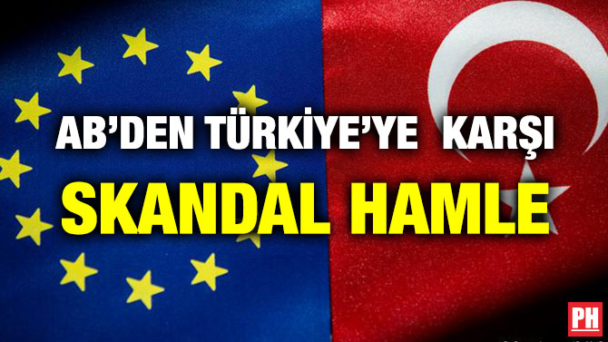 AB’DEN TÜRKİYE’YE KARŞI SKANDAL HAMLE