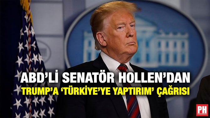 ABD’Lİ SENATÖR HOLLEN’DAN TRUMP’A ‘TÜRKİYE’YE YAPTIRIM’ ÇAĞRISI