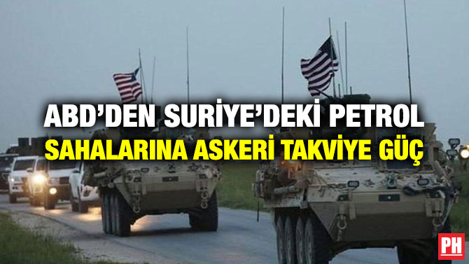 ABD’DEN SURİYE’DEKİ PETROL SAHALARINA ASKERİ TAKVİYE GÜÇ