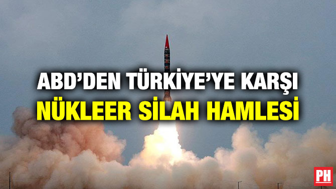 ABD’DEN TÜRKİYE’YE KARŞI NÜKLEER SİLAH HAMLESİ