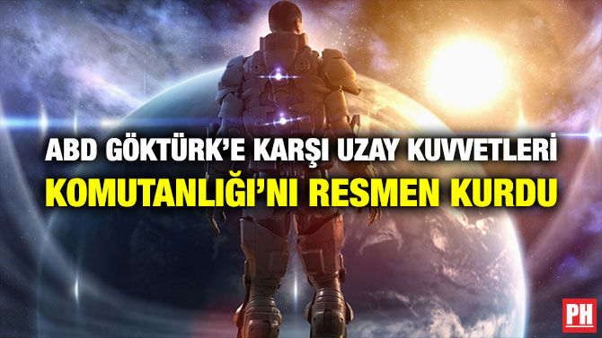 ABD GÖKTÜRK’E KARŞI UZAY KUVVETLERİ KOMUTANLIĞI’NI RESMEN KURDU