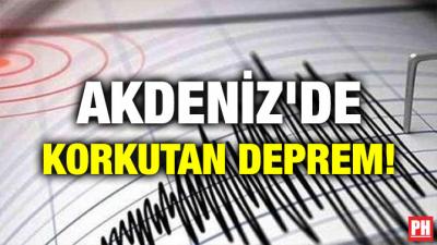 AKDENİZ’DE KORKUTAN DEPREM!