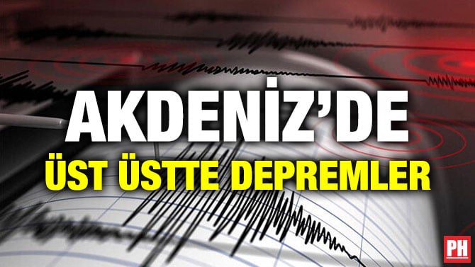 AKDENİZ’DE ÜST ÜSTTE DEPREMLER