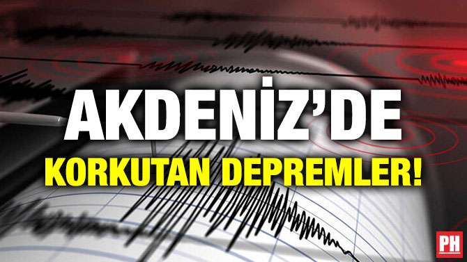 AKDENİZ’DE KORKUTAN DEPREMLER!