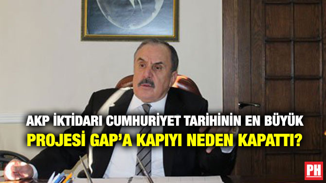 AKP İKTİDARI CUMHURİYET TARİHİNİN EN BÜYÜK PROJESİ GAP’A KAPIYI NEDEN KAPATTI?