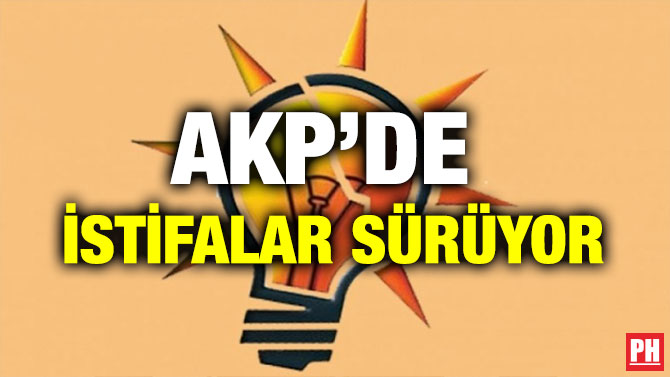 AKP’DE İSTİFALAR SÜRÜYOR