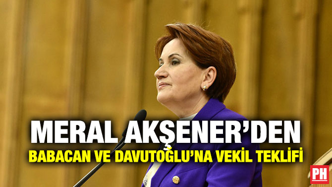 MERAL AKŞENER’DEN BABACAN VE DAVUTOĞLU’NA VEKİL TEKLİFİ