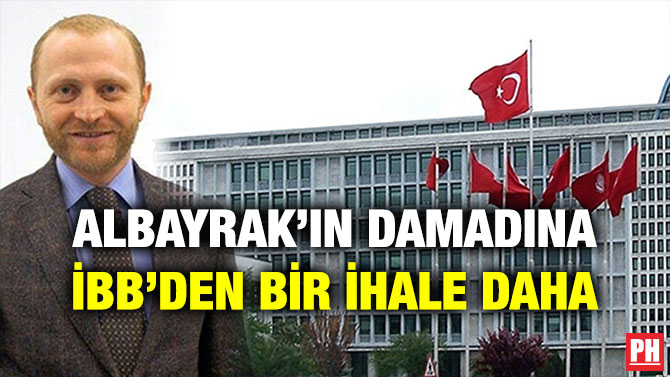 ALBAYRAK’IN DAMADINA İBB’DEN BİR İHALE DAHA