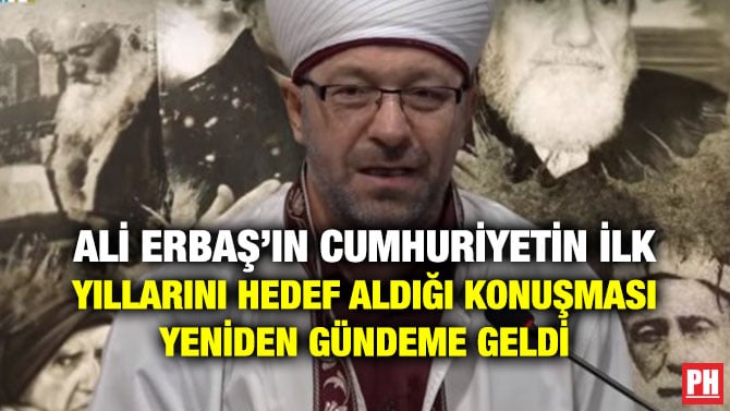 ALİ ERBAŞ’IN CUMHURİYETİN İLK YILLARINI HEDEF ALDIĞI KONUŞMASI YENİDEN GÜNDEME GELDİ