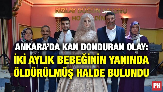 ANKARA’DA KAN DONDURAN OLAY: İKİ AYLIK BEBEĞİNİN YANINDA ÖLDÜRÜLMÜŞ HALDE BULUNDU
