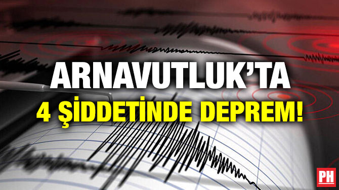 ARNAVUTLUK’TA 4 ŞİDDETİNDE DEPREM!