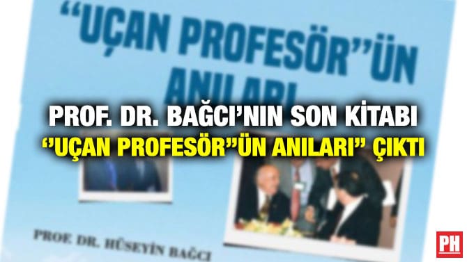 PROF. DR. BAĞCI’NIN SON KİTABI ‘’UÇAN PROFESÖR’’ÜN ANILARI’’ ÇIKTI