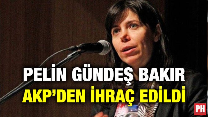 PELİN GÜNDEŞ BAKIR AKP’DEN İHRAÇ EDİLDİ