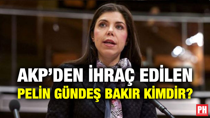 AKP’DEN İHRAÇ EDİLEN PELİN GÜNDEŞ BAKIR KİMDİR?