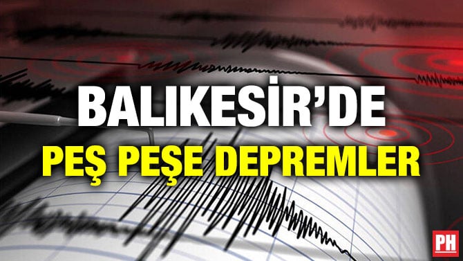 BALIKESİR’DE PEŞ PEŞE DEPREMLER