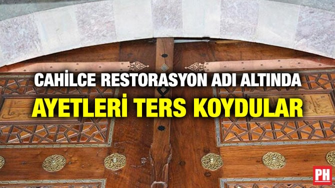 CAHİLCE RESTORASYON ADI ALTINDA AYETLERİ TERS KOYDULAR