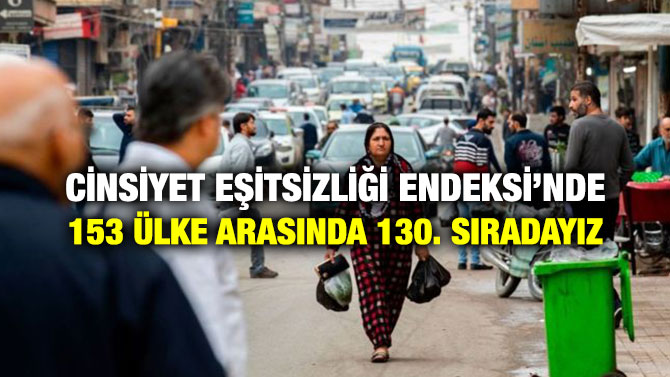 CİNSİYET EŞİTSİZLİĞİ ENDEKSİ’NDE 153 ÜLKE ARASINDA 130. SIRADAYIZ