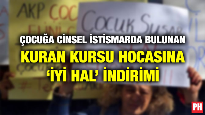 ÇOCUĞA CİNSEL İSTİSMARDA BULUNAN KURAN KURSU HOCASINA ‘İYİ HAL’ İNDİRİMİ