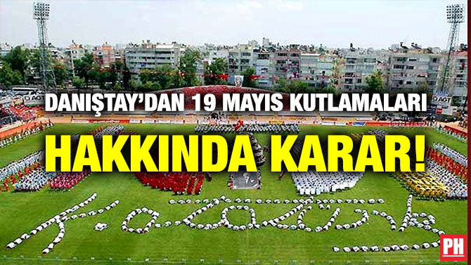 DANIŞTAY’DAN 19 MAYIS KUTLAMALARI HAKKINDA KARAR!