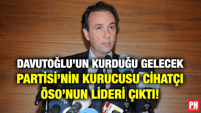 DAVUTOĞLU’UN KURDUĞU GELECEK PARTİSİ’NİN KURUCUSU CİHATÇI ÖSO’NUN LİDERİ ÇIKTI!