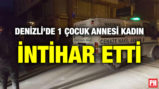 DENİZLİ’DE 1 ÇOCUK ANNESİ KADIN İNTİHAR ETTİ
