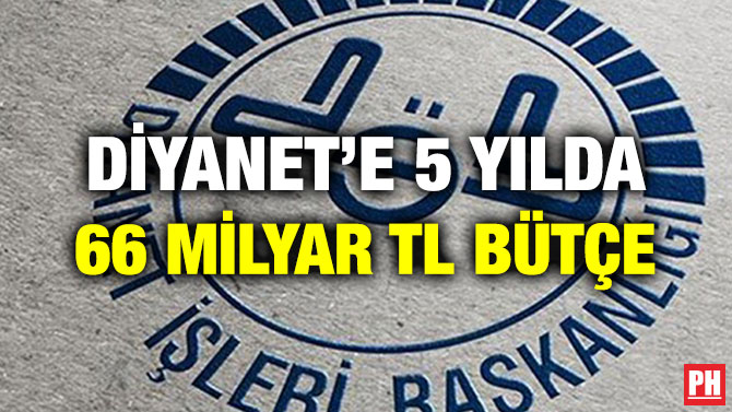 DİYANET’E 5 YILDA 66 MİLYAR TL BÜTÇE