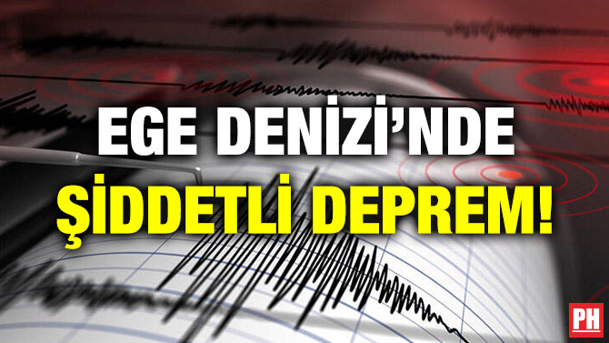 EGE DENİZİ’NDE ŞİDDETLİ DEPREM!